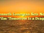 Kenneth Lonergan Sets New Film ‘Tomorrow Is a Drag’ Kenneth Lonergan Sets New Film ‘Tomorrow Is a Drag’