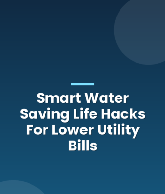 Smart Water Saving Life Hacks For Lower Utility Bills
