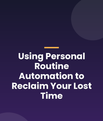 Using Personal Routine Automation to Reclaim Your Lost Time